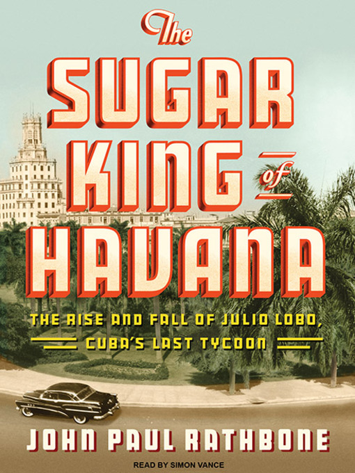 Title details for The Sugar King of Havana by John Paul Rathbone - Available